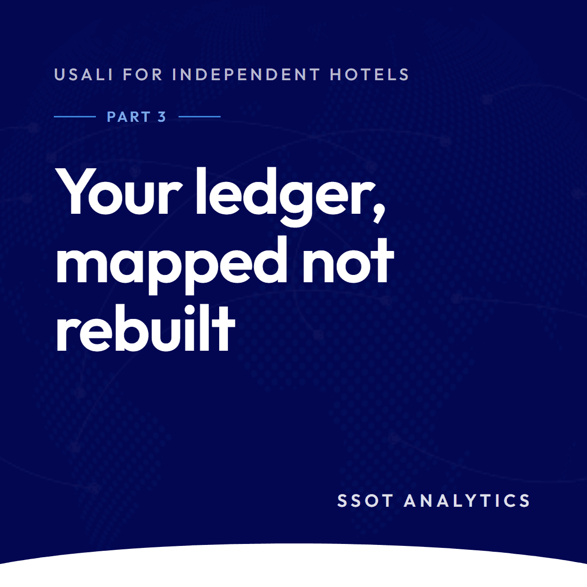 SSOT Analytics series card: USALI for Independent Hotels, Part 3, your ledger mapped not rebuilt